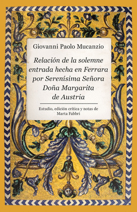 RELACIÓN DE LA SOLEMNE ENTRADA HECHA EN FERRARA POR SERENÍSIMA SEÑORA DOÑA MARGA