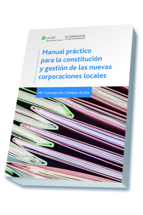 MANUAL PRÁCTICO PARA LA CONSTITUCIÓN Y GESTIÓN DE LA NUEVAS CORPORACIONES LOCALES