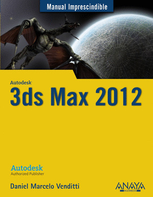 3DS MAX 2012. MANUAL IMPRESCINDIBLE