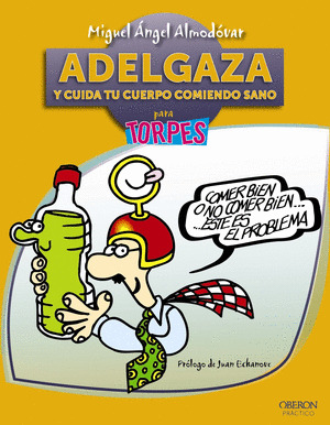ADELGAZA Y CUIDA TU CUERPO COMIENDO SANO (PARA TORPES)