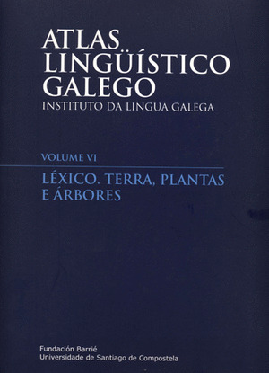 ATLAS LINGÜÍSTICO GALEGO, VOLUME VI. LÉXICO. TERRA, PLANTAS E ÁRBORES