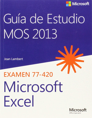 GUÍA DE ESTUDIO MOS 2013 PARA MICROSOFT EXCEL. EXAMEN 77-420
