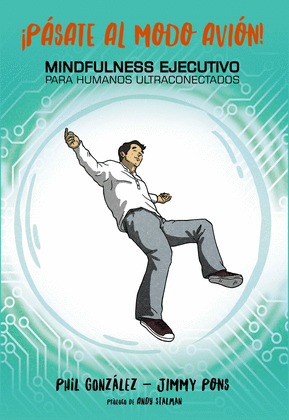 ¡PASATE AL MODO AVION! MINDFULNESS EJECUTIVO PARA HUMANOS ULTRACONECTADOS