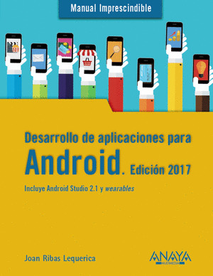 DESARROLLO DE APLICACIONES PARA ANDROID. EDICIÓN 2017. MANUAL IMPRESCINDIBLE