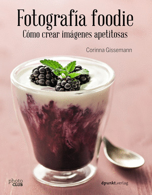 FOTOGRAFIA FOODIE. COMO CREAR IMAGENES APETITOSAS