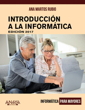 INTRODUCCIÓN A LA INFORMÁTICA. EDICIÓN 2017. INFORMÁTICA PARA MAYORES