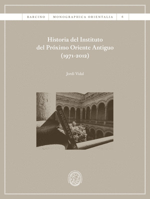 HISTORIA DEL INSTITUTO DEL PROXIMO ORIENTE ANTIGUO (1971-2012)