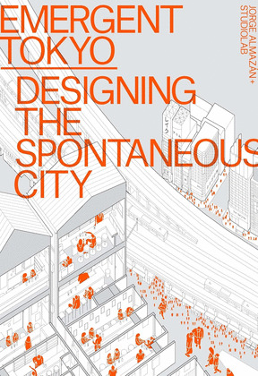 EMERGENT TOKYO: DESIGNING THE SPONTANEOUS CITY