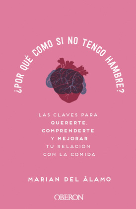 ¿POR QUÉ COMO SI NO TENGO HAMBRE? LAS CLAVES PARA QUERERTE, COMPRENDERTE Y MEJOR