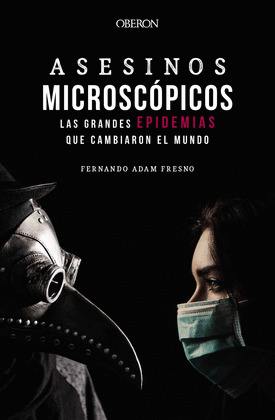 ASESINOS MICROSCOPICOS. LAS GRANDES EPIDEMIAS QUE CAMBIARON EL MUNDO
