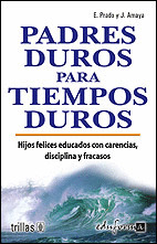 PADRES DUROS PARA TIEMPOS DUROS: HIJOS FELICES EDUCADOS CON CARENCIAS, DISCIPLINA Y FRACASOS
