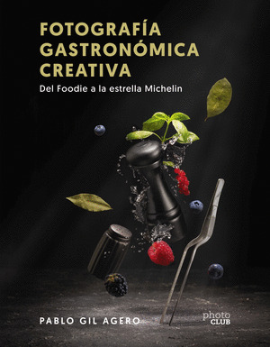 FOTOGRAFÍA GASTRONÓMICA CREATIVA. DEL FOODIE A LA ESTRELLA MICHELÍN