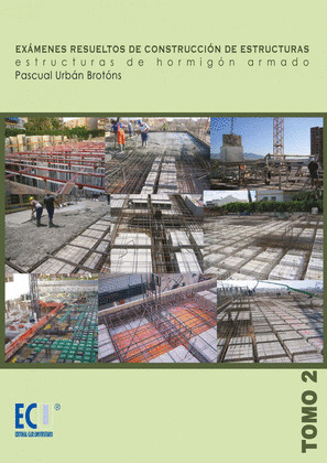 EXÁMENES RESUELTOS DE CONSTRUCCIÓN DE ESTRUCTURAS. ESTRUCTURAS DE HORMIGÓN ARMADO. TOMO 2