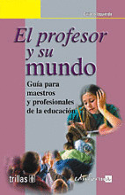 EL PROFESOR Y SU MUNDO.  GUIA PARA MAESTROS Y PROFESIONALES DE LA EDUCACION.