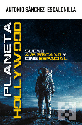 PLANETA HOLLYWOOD.  SUEÑO AMERICANO Y CINE ESPACIAL