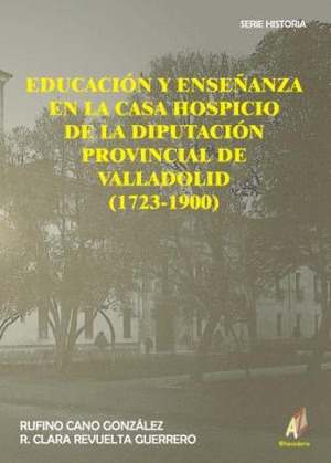 EDUCAC.Y ENSEÑ.EN HOSPICIO DIPUTAC.PROV.VALLADOLID 1723-1900