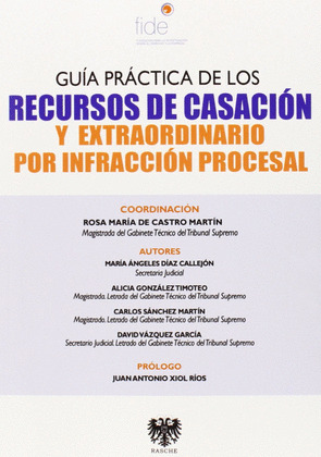 GUÍA PRÁCTICA DE LOS RECURSOS DE CASACIÓN Y EXTRAORDINARIO POR INFRACCIÓN PROCESAL