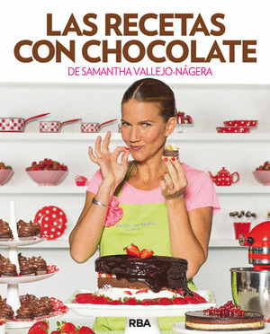 RECETAS CON CHOCOLATE DE SAMANTHA VALLEJO-NÁGERA, LAS