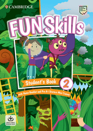 FUN SKILLS. STUDENT?S BOOK WITH HOME BOOKLET AND MINI TRAINER WITH DOWNLOADABLE