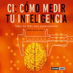 CI: CÓMO MEDIR TU INTELIGENCIA : TODOS LOS TESTS PARA AUTOEVALUACIÓN