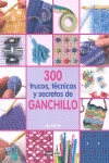 300 TRUCOS, TECNICAS Y SECRETOS DE GANCHILLO