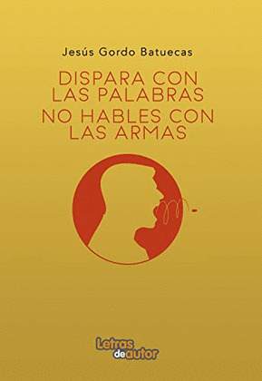 DISPARA CON PALABRAS, NO HABLES CON ARMAS