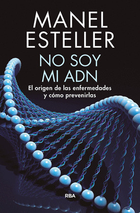 NO SOY MI ADN. EL ORIGEN DE LAS ENFERMEDADES Y COMO PREVENIRLAS