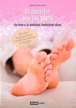 CARÁCTER POR LOS PIES, EL (EN BASE A LA MEDICINA TRADICIONAL CHINA)