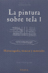 LA PINTURA SOBRE TELA. VOL. 1. HISTORIOGRAFIA, TECNICAS Y MATERIALES.
