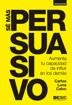 SE MAS PERSUASIVO. AUMENTA TU CAPACIDAD DE INFLUIR EN LOS D