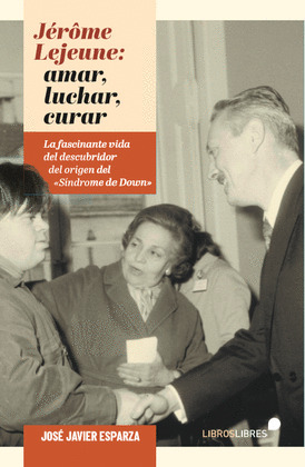 JERÔME LEJEUNE: LUCHAR, AMAR, CURAR