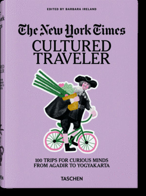 THE NEW YORK TIMES. CULTURED TRAVELER. 100 TRIPS FOR CURIOUS MINDS