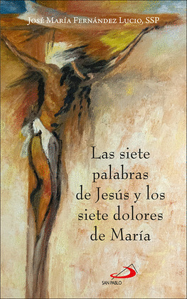 LAS SIETE PALABRAS DE JESUS Y LOS SIETE DOLORES DE MARIA