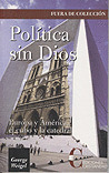 POLITICA SIN DIOS. EUROPA Y AMERICA, EL CUBO Y LA.