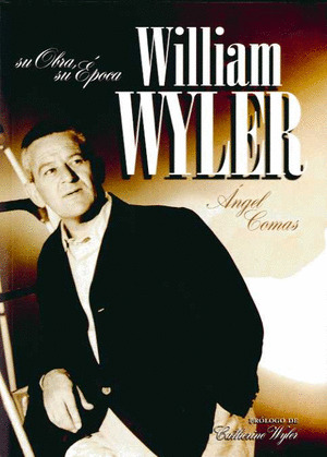 WILLIAM WYLER. SU OBRA, SU EPOCA