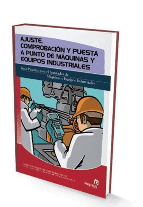 AJUSTE, COMPROBACION Y PUESTA A PUNTO DE MAQUINAS Y EQUIPOS INDUSTRIALES