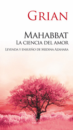 MAHABBAT. CIENCIA DEL AMOR. LEYENDA Y ENSUEÑO MEDINA AZAHARA