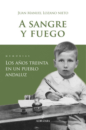 A SANGRE Y FUEGO. MEMORIAS AÑOS TREINTA PUEBLO ANDALUZ