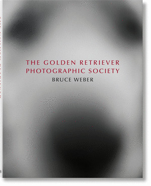 BRUCE WEBER. THE GOLDEN RETRIEVER PHOTOGRAPHIC SOCIETY