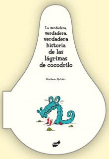 VERDADERA, VERDADERA, VERDADERA HISTORIA DE LAS LAGRIMAS DE COCODRILO, LA
