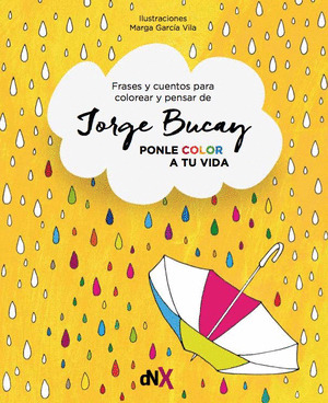 PONLE COLOR A TU VIDA. FRASES Y CUENTOS PARA COLOREAR Y PENSAR DE JORGE BUCAY