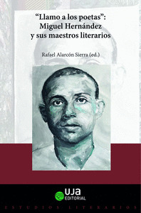 LLAMO A LOS POETAS. MIGUEL HERNÁNDEZ Y SUS MAESTROS LITERARIOS