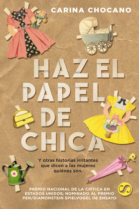 HAZ EL PAPEL DE CHICA, Y OTRAS HISTORIAS IRRITANTES QUE DICEN A LAS MUJERES QUIE
