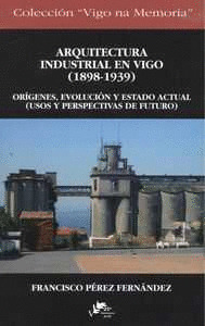 ARQUITECTURA INDUSTRIAL EN VIGO 1898-1939