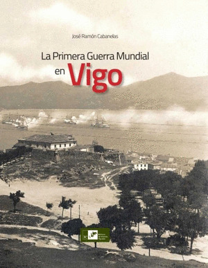 PRIMERA GUERRA MUNDIAL EN VIGO, LA