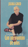 LA PASION DE VIVIR CON UN MONTON DE AÑOS
