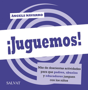 ¡JUGUEMOS! MÁS DE DOSCIENTOS JUEGOS PARA QUE PADRES, ABUELOS Y EDUCADORES JUEGUE