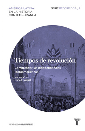 TIEMPOS DE REVOLUCIÓN: COMPRENDER LAS INDEPENDENCIAS IBEROAMERICANAS