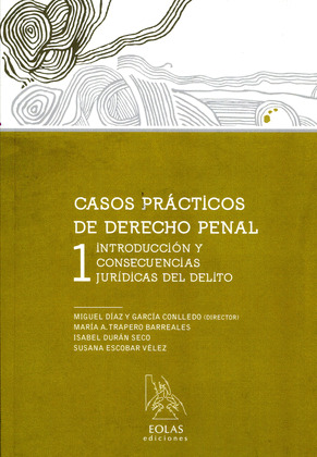 CASOS PRACTICOS DE DERECHO PENAL, 1: INTRODUCCION Y CONSECUENCIAS JURIDICAS DEL DELITO