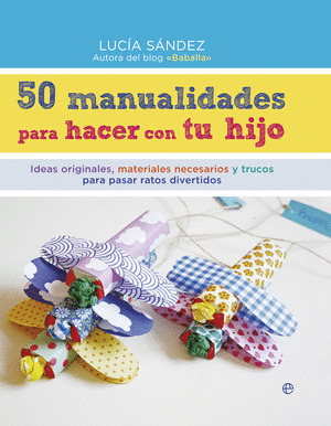 50 MANUALIDADES PARA HACER CON TU HIJO (CINCUENTA)